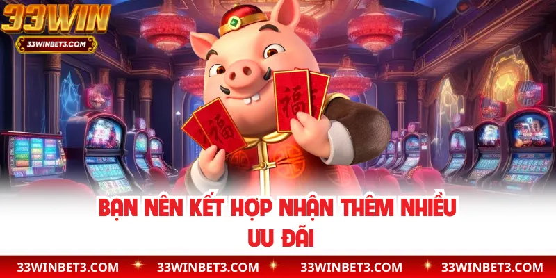 Bạn nên kết hợp nhận thêm nhiều ưu đãi