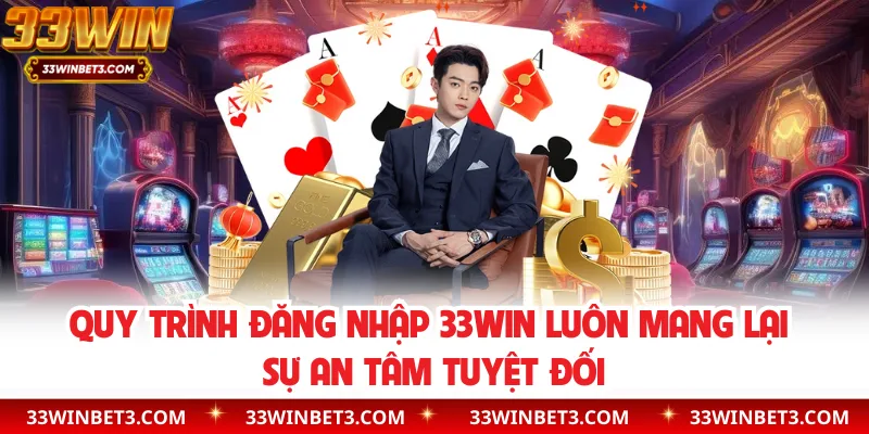 Quy trình đăng nhập 33WIN luôn mang lại sự an tâm tuyệt đối